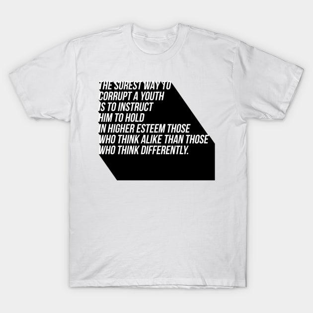 the surest way to corrupt a youth is to instruct him to hold in higher esteem those who think alike than those who think differently T-Shirt by GMAT